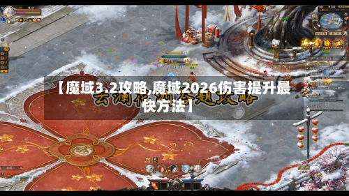 【魔域3.2攻略,魔域2026伤害提升最快方法】-第1张图片