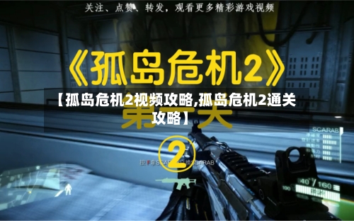【孤岛危机2视频攻略,孤岛危机2通关攻略】-第1张图片