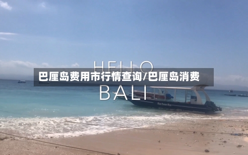 巴厘岛费用市行情查询/巴厘岛消费-第1张图片