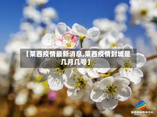 【莱西疫情最新消息,莱西疫情封城是几月几号】-第1张图片