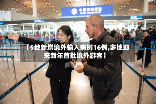 【5地新增境外输入病例16例,多地迎来新年首批境外游客】-第2张图片