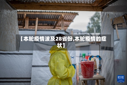 【本轮疫情波及28省份,本轮疫情的症状】