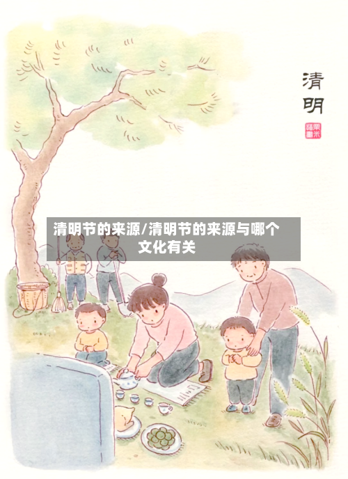 清明节的来源/清明节的来源与哪个文化有关-第1张图片