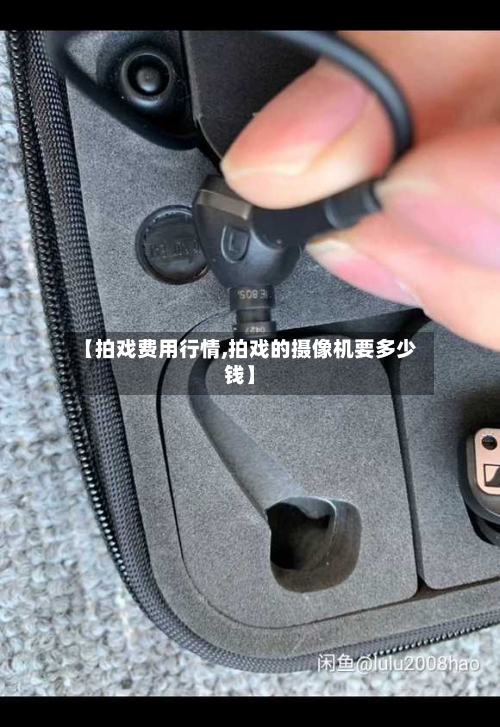 【拍戏费用行情,拍戏的摄像机要多少钱】-第3张图片