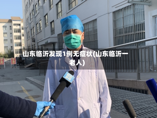 山东临沂发现1例无症状(山东临沂一老人)-第2张图片