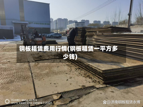 钢板租赁费用行情(钢板租赁一平方多少钱)-第1张图片