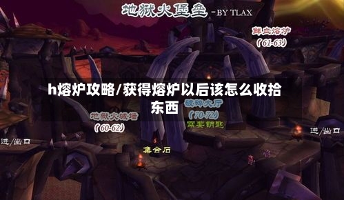 h熔炉攻略/获得熔炉以后该怎么收拾东西