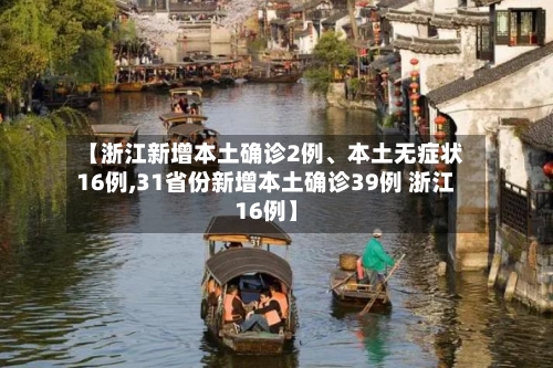 【浙江新增本土确诊2例	、本土无症状16例,31省份新增本土确诊39例 浙江16例】-第2张图片