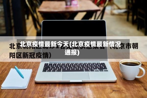 北京疫情最新今天(北京疫情最新情况通报)-第1张图片