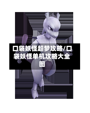 口袋妖怪超梦攻略/口袋妖怪单机攻略大全图-第1张图片