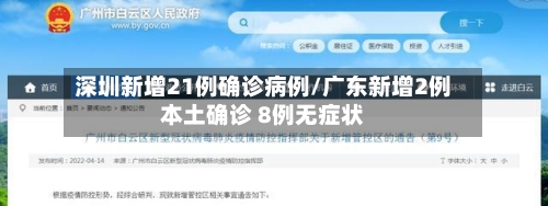 深圳新增21例确诊病例/广东新增2例本土确诊 8例无症状-第1张图片