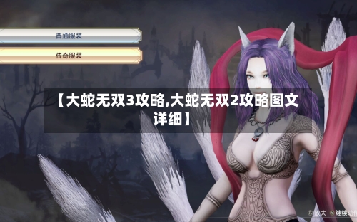 【大蛇无双3攻略,大蛇无双2攻略图文详细】