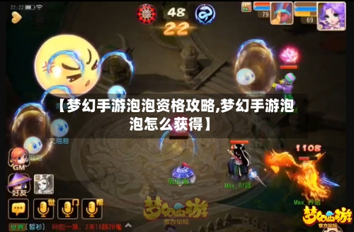 【梦幻手游泡泡资格攻略,梦幻手游泡泡怎么获得】-第2张图片