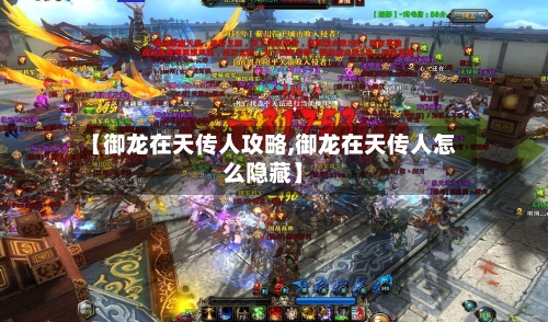 【御龙在天传人攻略,御龙在天传人怎么隐藏】