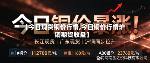【今日现货铜价行情,今日铜价行情沪铜期货收盘】-第3张图片