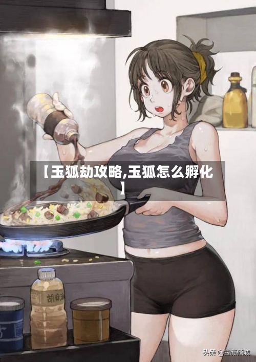 【玉狐劫攻略,玉狐怎么孵化】-第2张图片