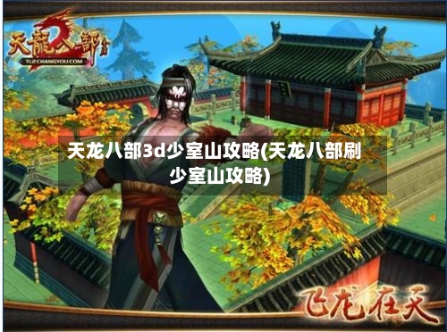 天龙八部3d少室山攻略(天龙八部刷少室山攻略)