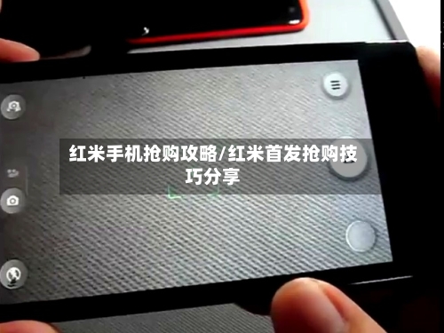 红米手机抢购攻略/红米首发抢购技巧分享