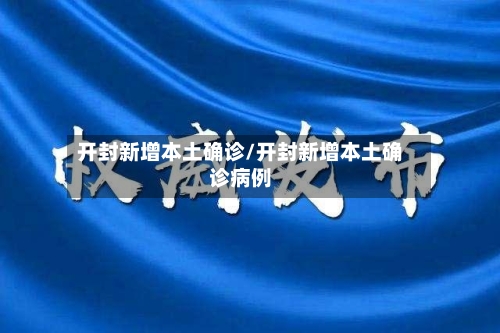 开封新增本土确诊/开封新增本土确诊病例