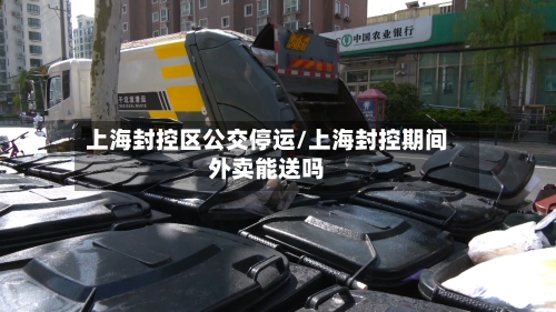 上海封控区公交停运/上海封控期间外卖能送吗