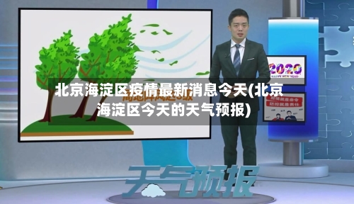 北京海淀区疫情最新消息今天(北京海淀区今天的天气预报)
