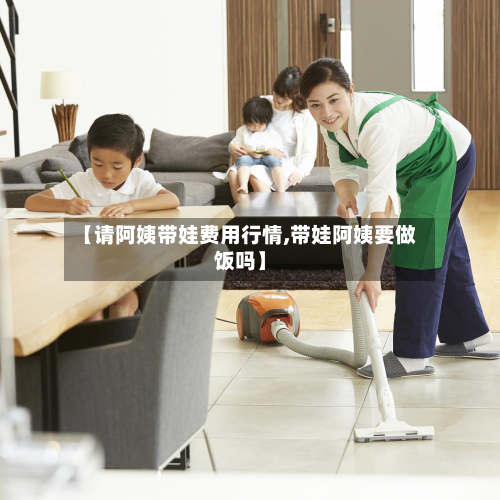 【请阿姨带娃费用行情,带娃阿姨要做饭吗】