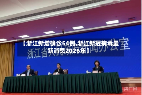 【浙江新增确诊54例,浙江新冠病毒最新消息2026年】-第2张图片