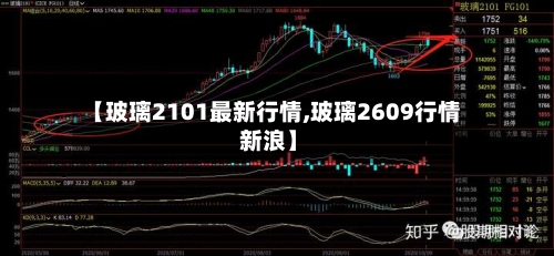 【玻璃2101最新行情,玻璃2609行情 新浪】