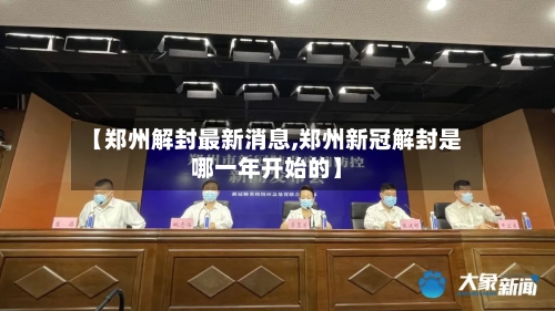 【郑州解封最新消息,郑州新冠解封是哪一年开始的】