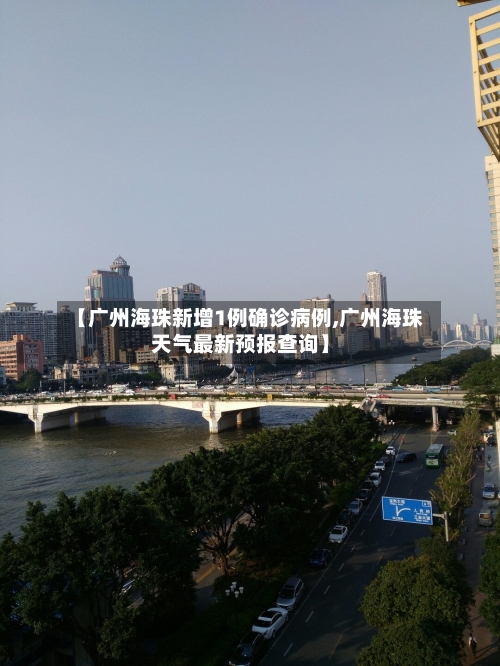 【广州海珠新增1例确诊病例,广州海珠天气最新预报查询】