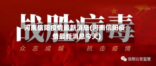河南信阳疫情最新消息(河南信阳疫情最新消息今天)-第2张图片