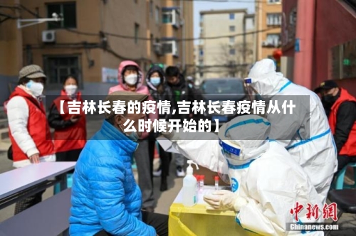 【吉林长春的疫情,吉林长春疫情从什么时候开始的】