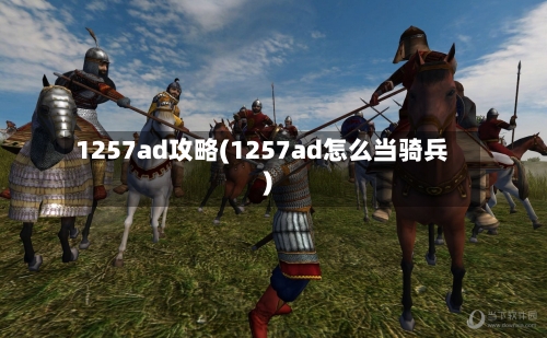 1257ad攻略(1257ad怎么当骑兵)-第2张图片