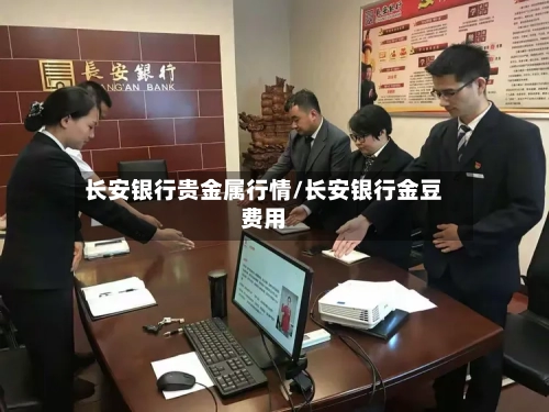 长安银行贵金属行情/长安银行金豆费用