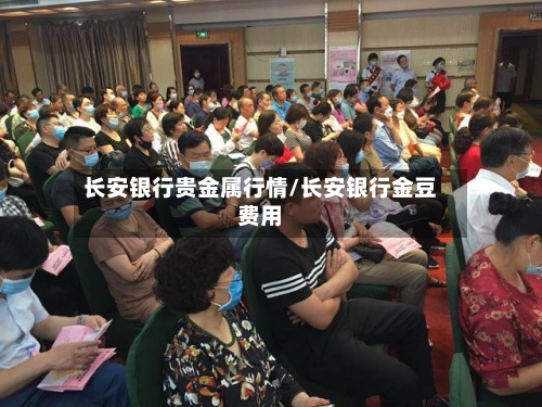 长安银行贵金属行情/长安银行金豆费用-第2张图片
