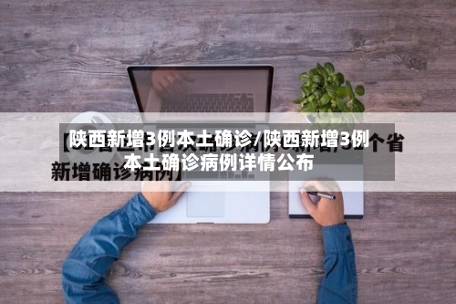 陕西新增3例本土确诊/陕西新增3例本土确诊病例详情公布-第2张图片