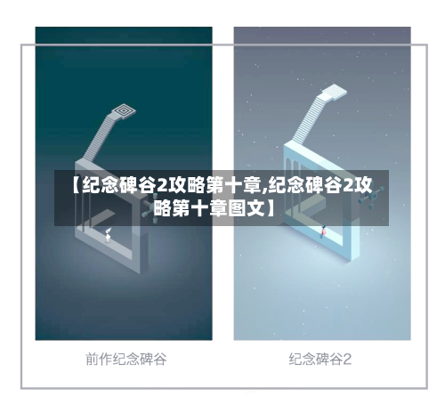 【纪念碑谷2攻略第十章,纪念碑谷2攻略第十章图文】