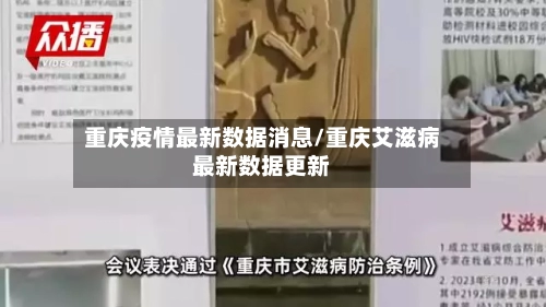 重庆疫情最新数据消息/重庆艾滋病最新数据更新