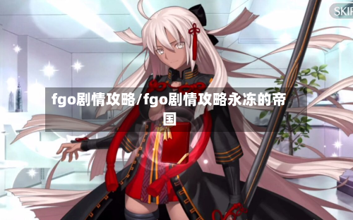 fgo剧情攻略/fgo剧情攻略永冻的帝国