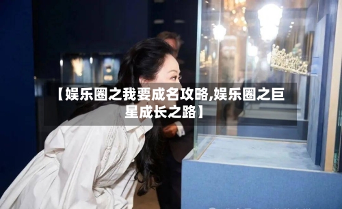 【娱乐圈之我要成名攻略,娱乐圈之巨星成长之路】-第2张图片