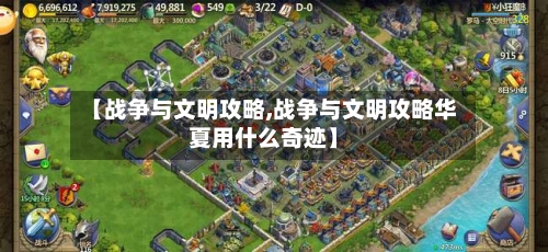 【战争与文明攻略,战争与文明攻略华夏用什么奇迹】-第2张图片