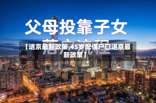 【进京最新政策,45岁配偶户口进京最新政策】-第2张图片