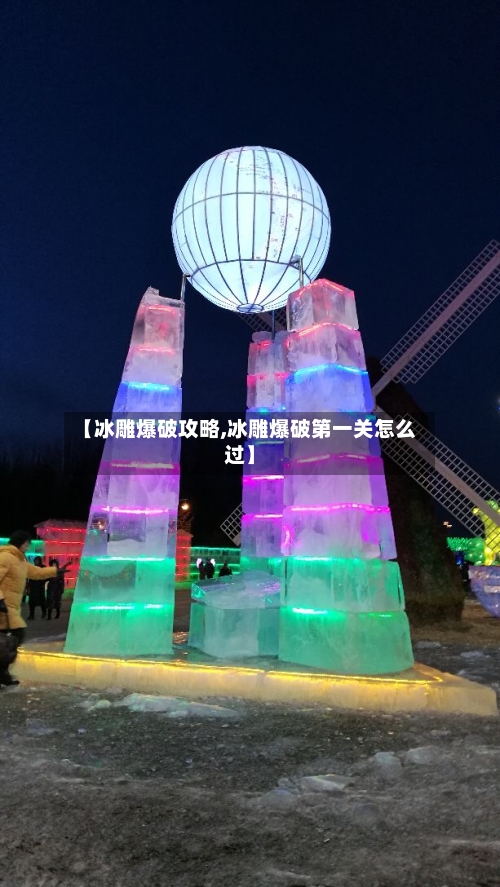 【冰雕爆破攻略,冰雕爆破第一关怎么过】-第2张图片