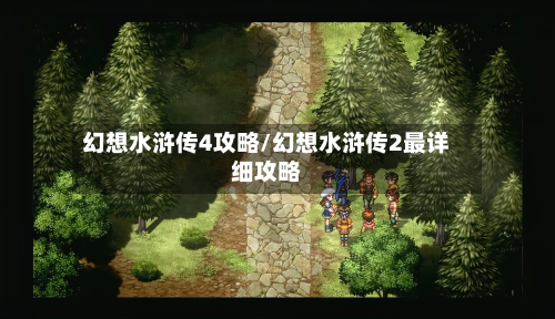 幻想水浒传4攻略/幻想水浒传2最详细攻略-第3张图片