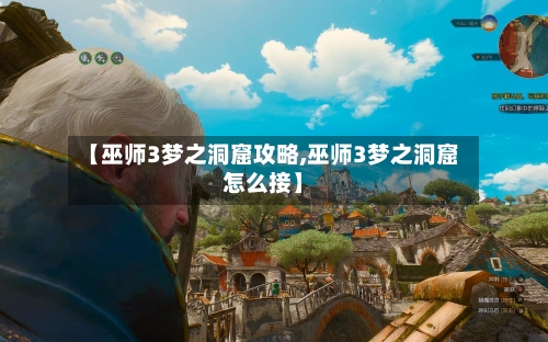 【巫师3梦之洞窟攻略,巫师3梦之洞窟怎么接】-第3张图片