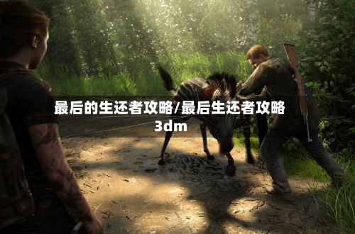 最后的生还者攻略/最后生还者攻略3dm