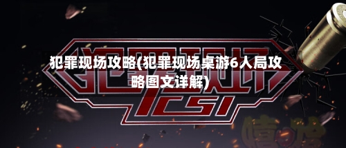 犯罪现场攻略(犯罪现场桌游6人局攻略图文详解)-第2张图片