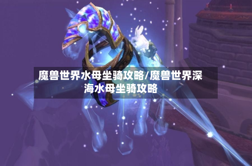 魔兽世界水母坐骑攻略/魔兽世界深海水母坐骑攻略