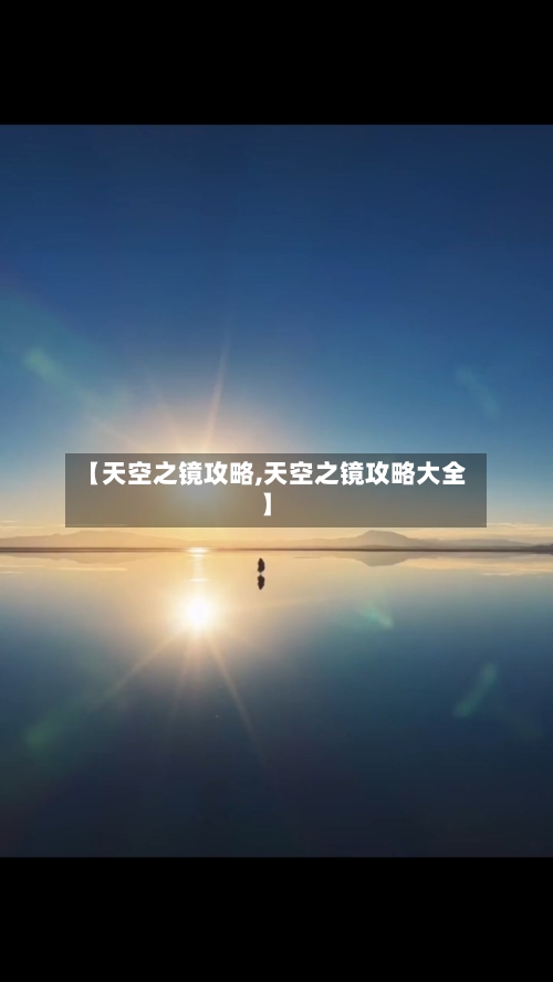【天空之镜攻略,天空之镜攻略大全】