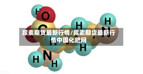 尿素期货最新行情/尿素期货最新行情中国化肥网-第2张图片